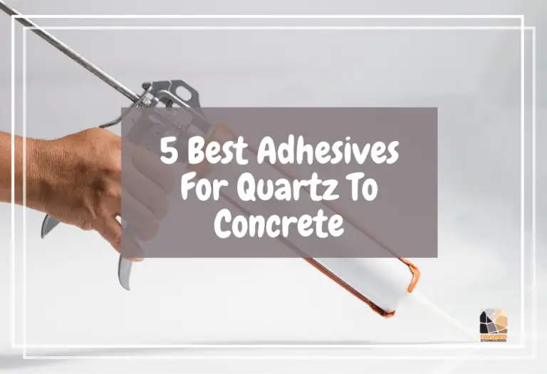 5 Best Adhesives For Quartz To Concrete (Ultimate Guide!) Favored