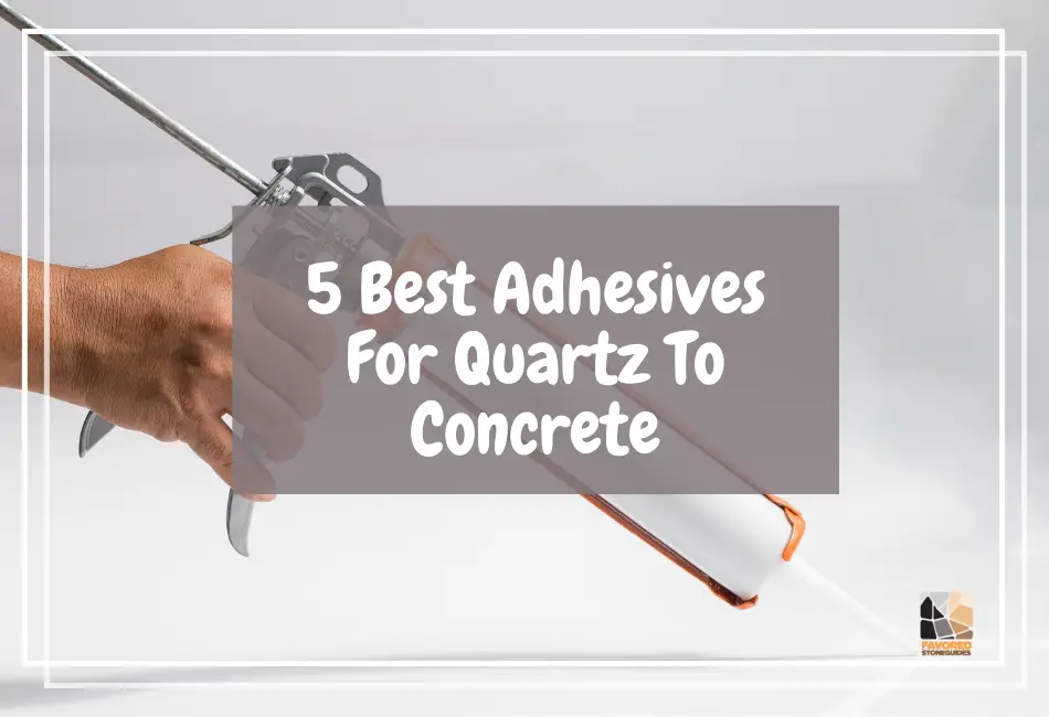 Best Adhesives For Quartz To Concrete