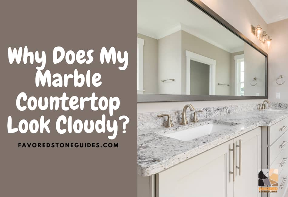 Why Does My Marble Countertop Look Cloudy?