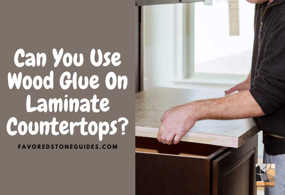 Can You Use Wood Glue On Laminate Countertops?