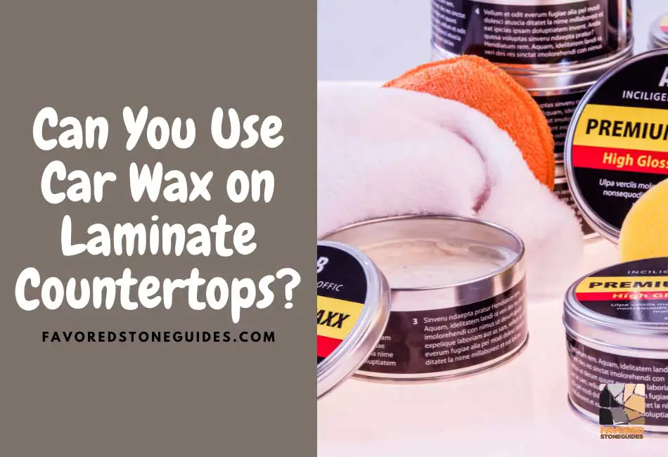 Can You Use Car Wax on Laminate Countertops?