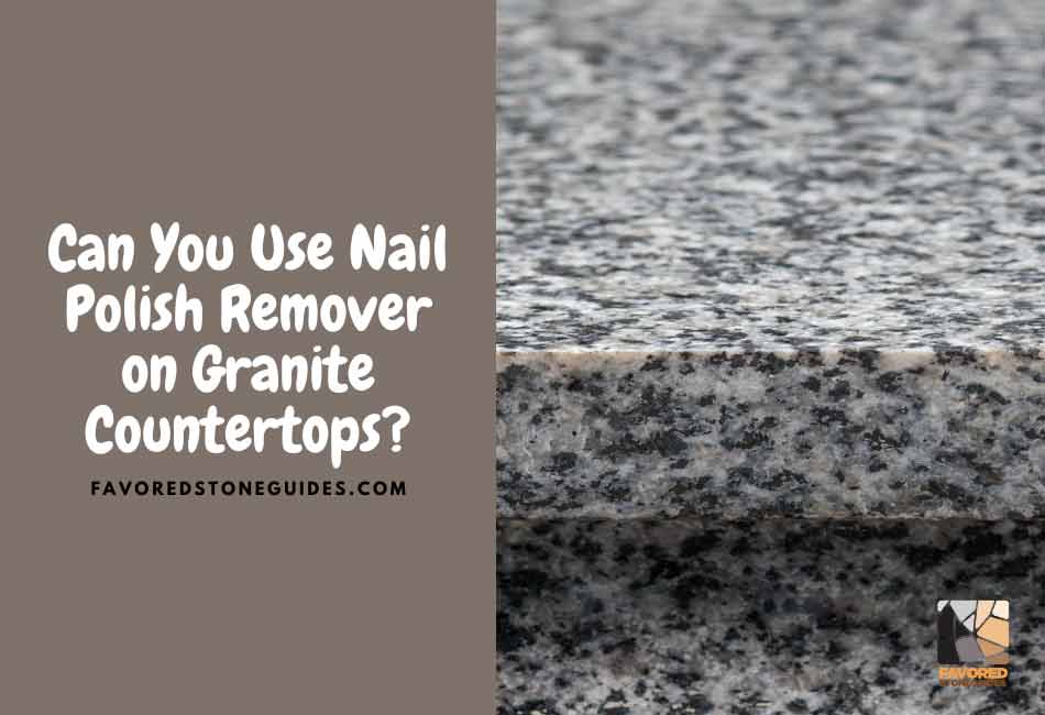 Can You Use Nail Polish Remover on Granite Countertops?