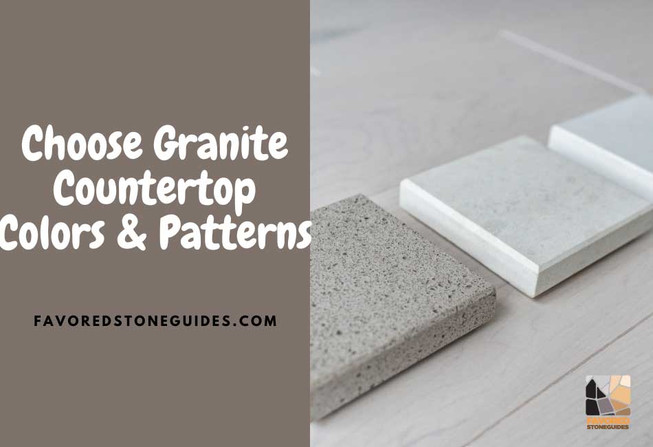 How To Choose The Right Color and Pattern For Granite Countertops