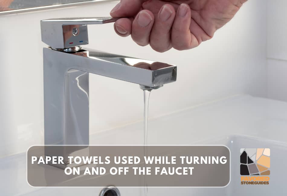 why are paper towels used while turning on and off the faucet