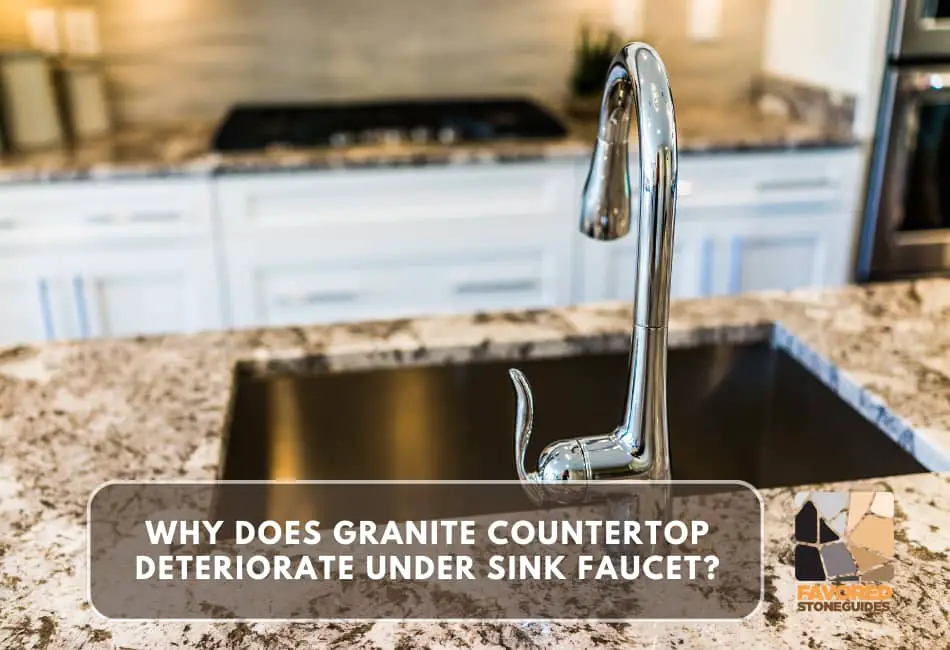 why does granite countertop deteriorate under sink faucet