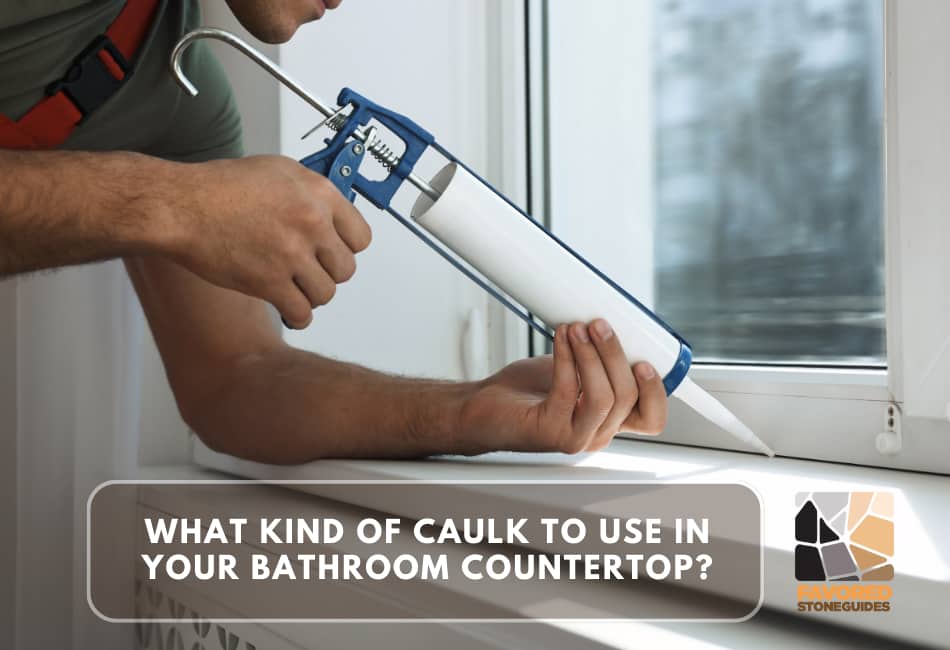 What Kind of Caulk to Use in Your Bathroom Countertop?