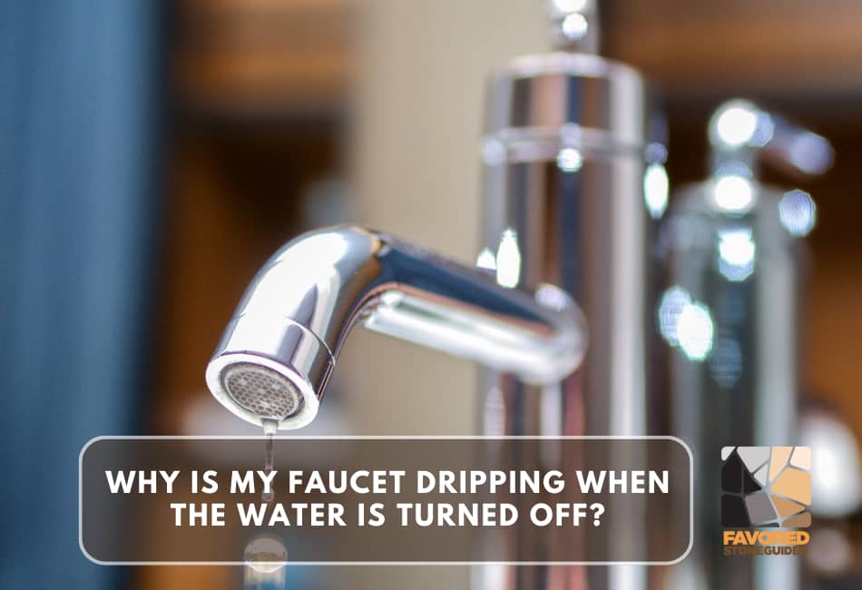 why is my faucet dripping when the water is turned off