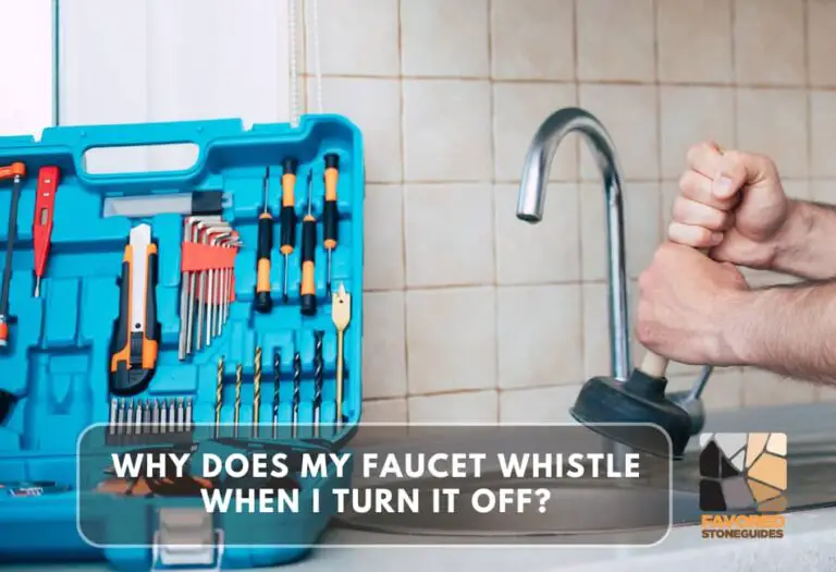 Why Does My Faucet Whistle When I Turn It Off? Favored Stone Guides