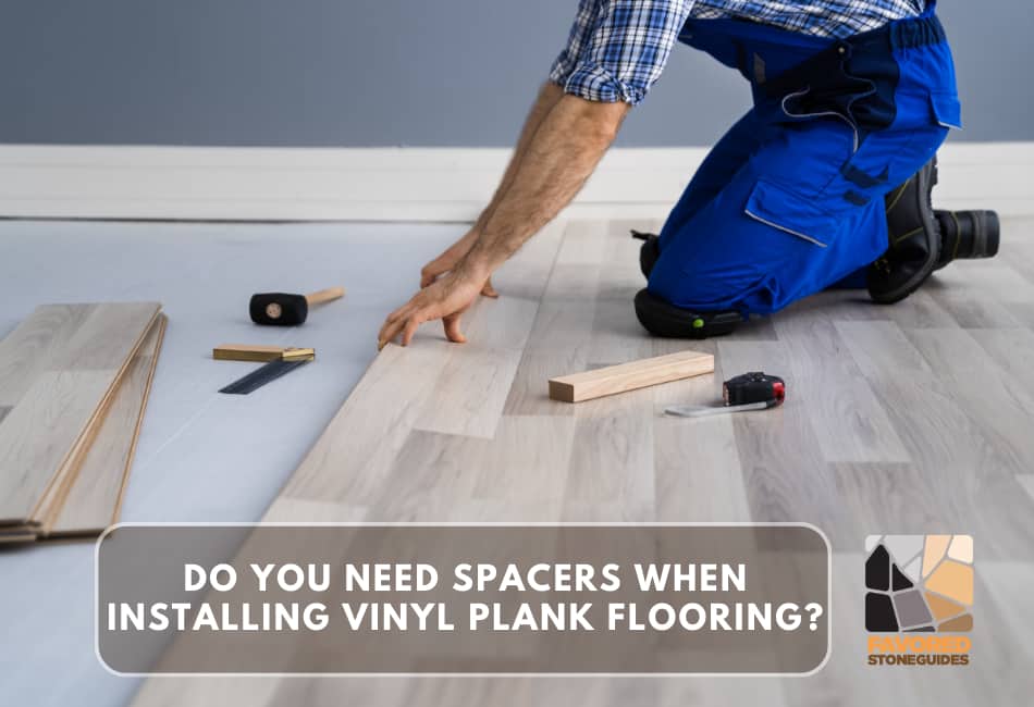 Do You Need Spacers When Installing Vinyl Plank Flooring?